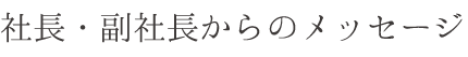 社長・副社長からのメッセージ