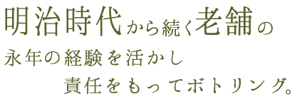 明治時代から続く老舗が、永年の経験を活かし責任をもってボトリング。